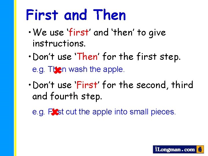 First and Then • We use ‘first’ and ‘then’ to give instructions. • Don’t