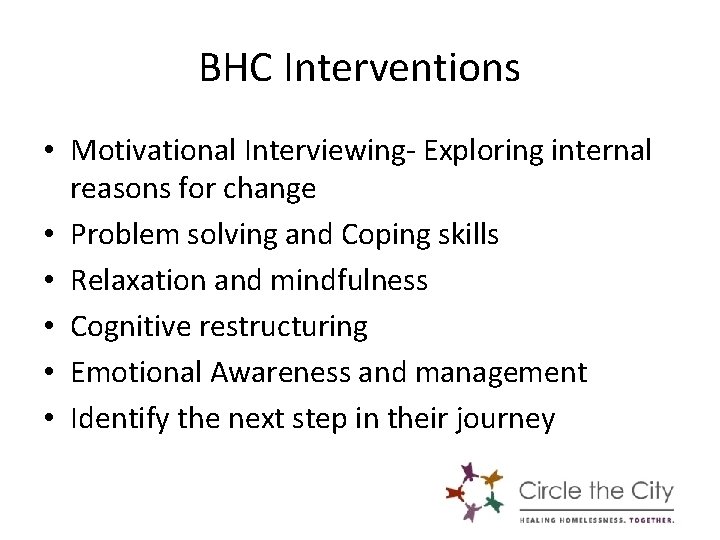 BHC Interventions • Motivational Interviewing- Exploring internal reasons for change • Problem solving and