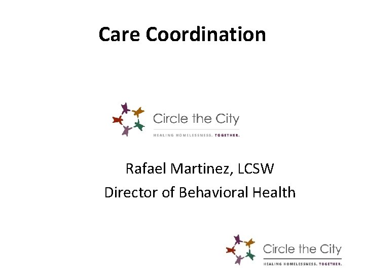 Care Coordination Rafael Martinez, LCSW Director of Behavioral Health 