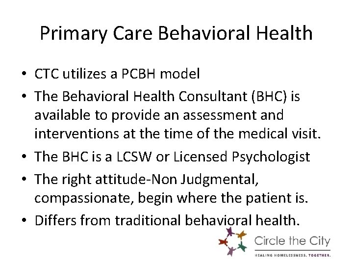 Primary Care Behavioral Health • CTC utilizes a PCBH model • The Behavioral Health