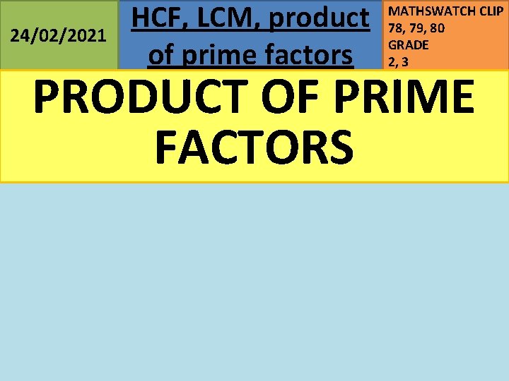 24/02/2021 HCF, LCM, product of prime factors MATHSWATCH CLIP 78, 79, 80 GRADE 2,