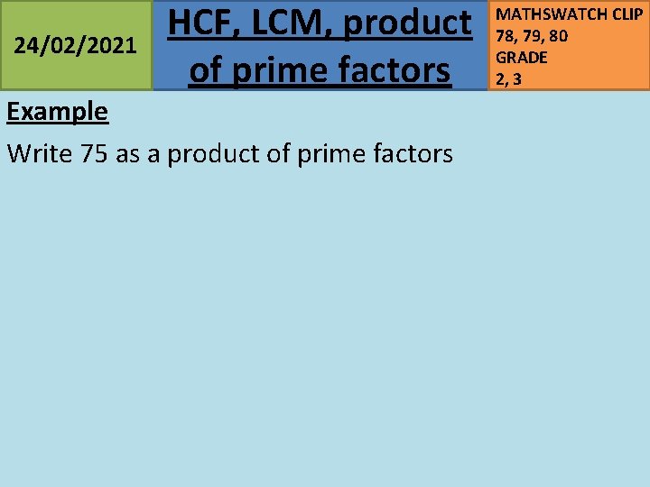 24/02/2021 HCF, LCM, product of prime factors Example Write 75 as a product of