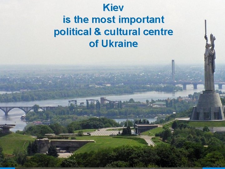 Kiev is the most important political & cultural centre of Ukraine 