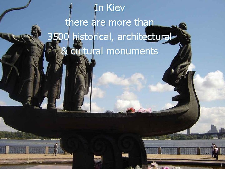 In Kiev there are more than 3500 historical, architectural & cultural monuments 