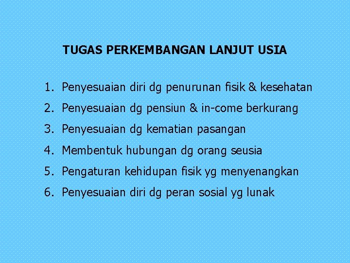 TUGAS PERKEMBANGAN LANJUT USIA 1. Penyesuaian diri dg penurunan fisik & kesehatan 2. Penyesuaian