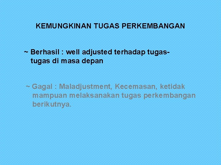 KEMUNGKINAN TUGAS PERKEMBANGAN ~ Berhasil : well adjusted terhadap tugas di masa depan ~