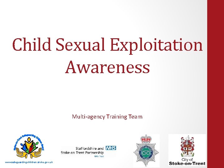 Child Sexual Exploitation Awareness Multi-agency Training Team www. safeguardingchildren. stoke. gov. uk 