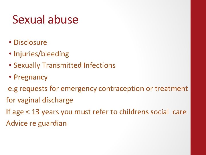 Sexual abuse • Disclosure • Injuries/bleeding • Sexually Transmitted Infections • Pregnancy e. g