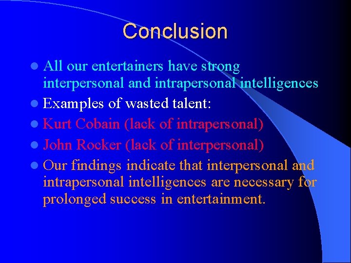 Conclusion l All our entertainers have strong interpersonal and intrapersonal intelligences l Examples of