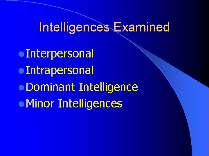 Intelligences Examined l Interpersonal l Intrapersonal l Dominant Intelligence l Minor Intelligences 