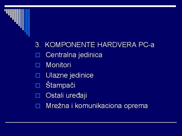 3. KOMPONENTE HARDVERA PC-a o Centralna jedinica o Monitori o Ulazne jedinice o Štampači