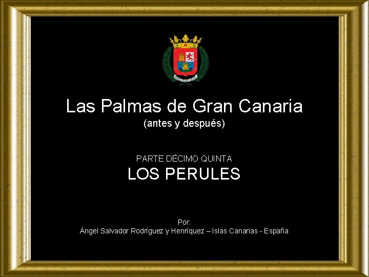 Las Palmas de Gran Canaria (antes y después) PARTE DÉCIMO QUINTA LOS PERULES Por: