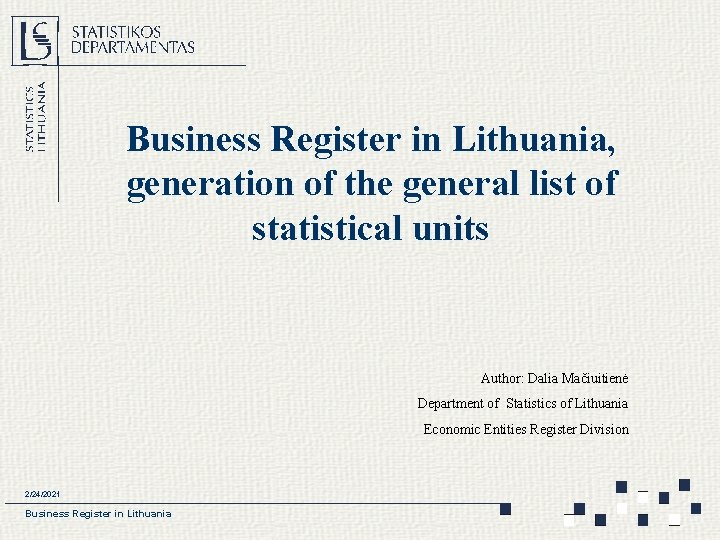 Business Register in Lithuania, generation of the general list of statistical units Author: Dalia