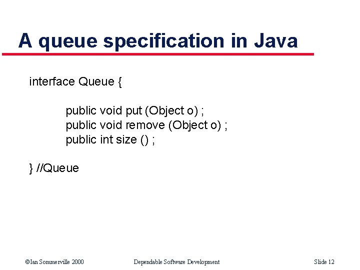 A queue specification in Java interface Queue { public void put (Object o) ;