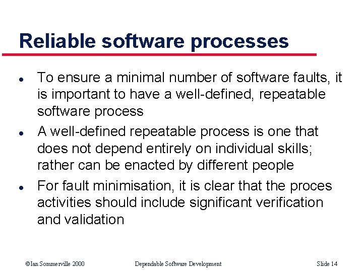 Reliable software processes l l l To ensure a minimal number of software faults,