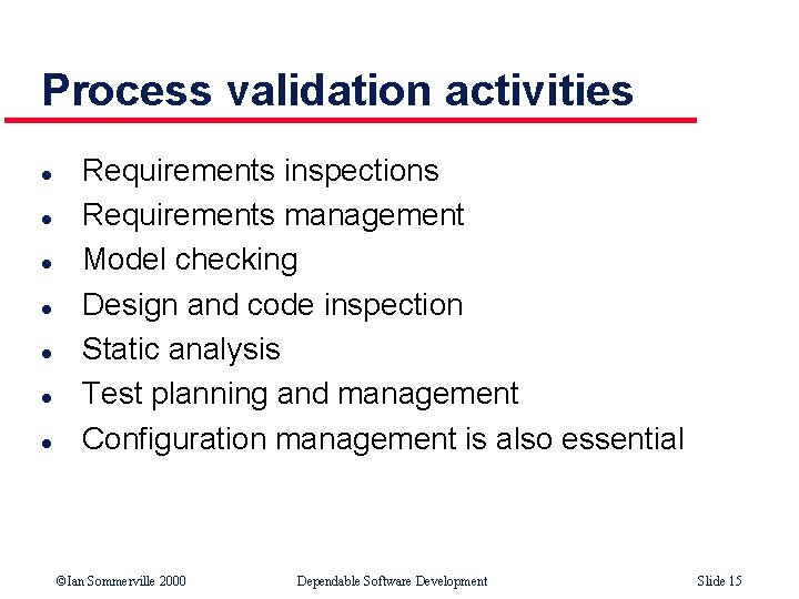 Process validation activities l l l l Requirements inspections Requirements management Model checking Design