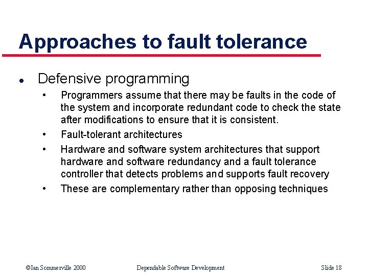 Approaches to fault tolerance l Defensive programming • • Programmers assume that there may