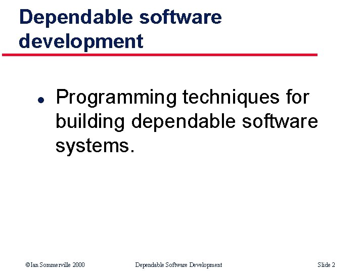 Dependable software development l Programming techniques for building dependable software systems. ©Ian Sommerville 2000