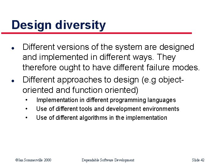 Design diversity l l Different versions of the system are designed and implemented in