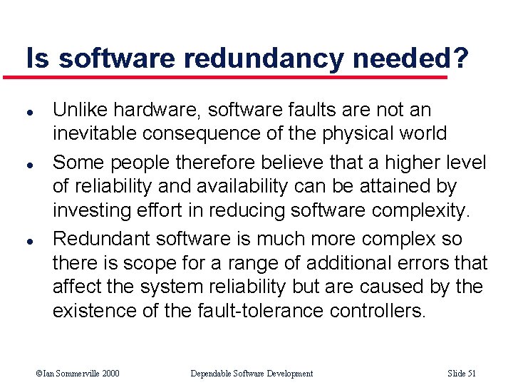 Is software redundancy needed? l l l Unlike hardware, software faults are not an