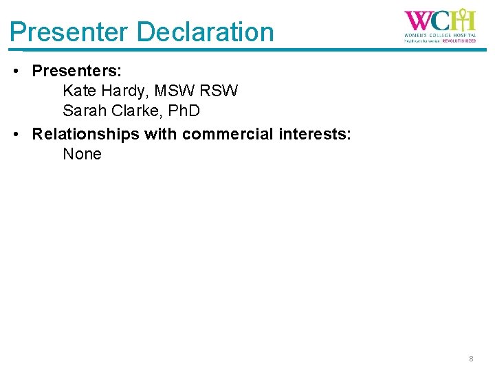 Presenter Declaration • Presenters: Kate Hardy, MSW RSW Sarah Clarke, Ph. D • Relationships