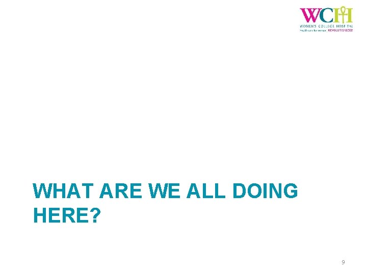 WHAT ARE WE ALL DOING HERE? 9 