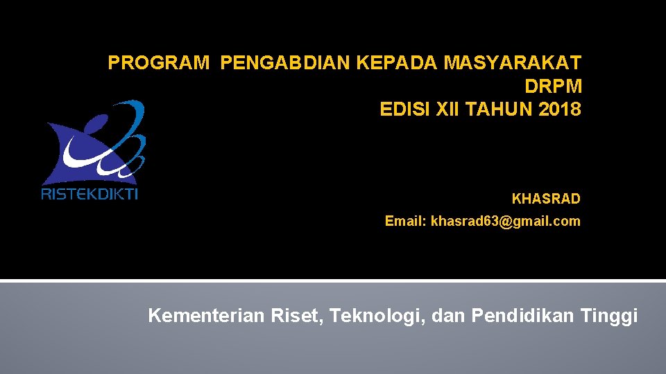 PROGRAM PENGABDIAN KEPADA MASYARAKAT DRPM EDISI XII TAHUN 2018 KHASRAD Email: khasrad 63@gmail. com