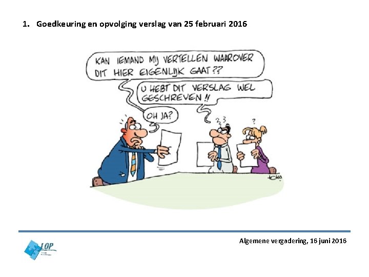 1. Goedkeuring en opvolging verslag van 25 februari 2016 Algemene vergadering, 16 juni 2016 1. Goedkeuring en opvolging verslag van 25 februari 2016 Algemene vergadering, 16 juni 2016