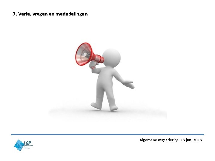 7. Varia, vragen en mededelingen Algemene vergadering, 16 juni 2016 7. Varia, vragen en mededelingen Algemene vergadering, 16 juni 2016