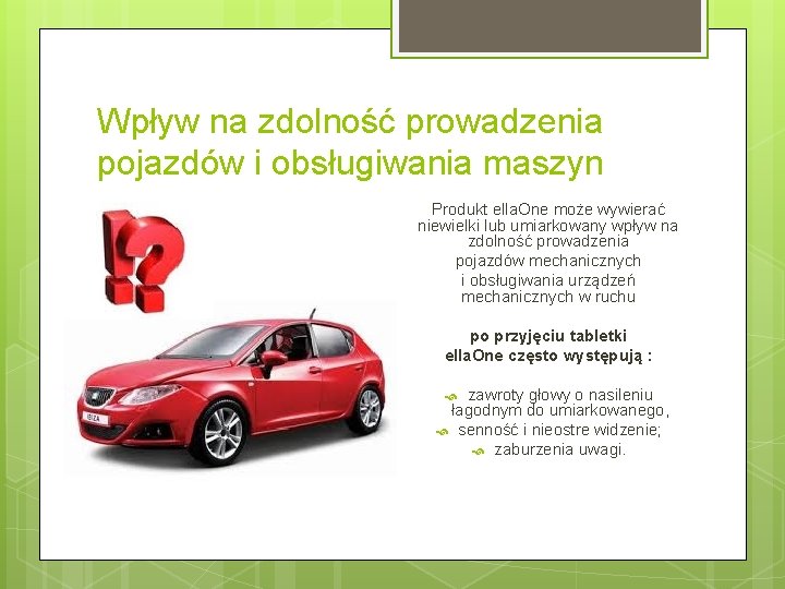 Wpływ na zdolność prowadzenia pojazdów i obsługiwania maszyn Produkt ella. One może wywierać niewielki