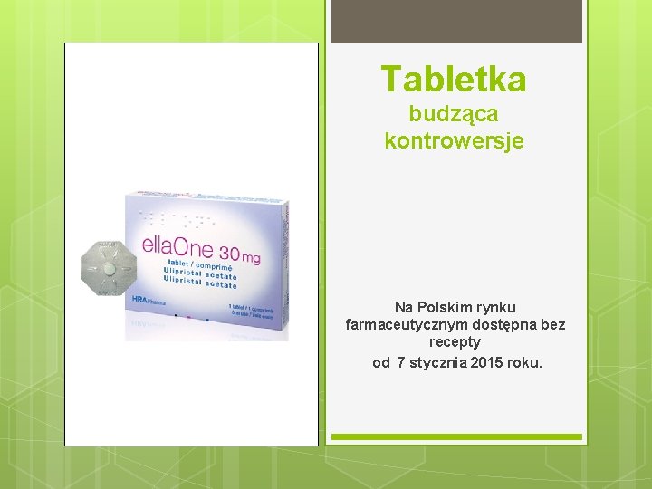 Tabletka budząca kontrowersje Na Polskim rynku farmaceutycznym dostępna bez recepty od 7 stycznia 2015