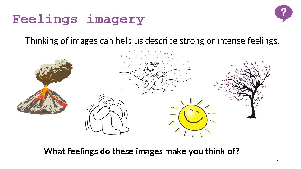 Feelings imagery Thinking of images can help us describe strong or intense feelings. What