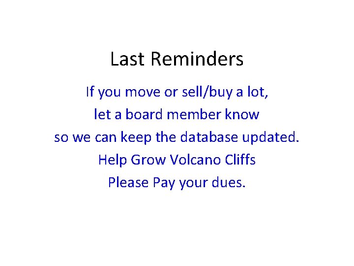 Last Reminders If you move or sell/buy a lot, let a board member know