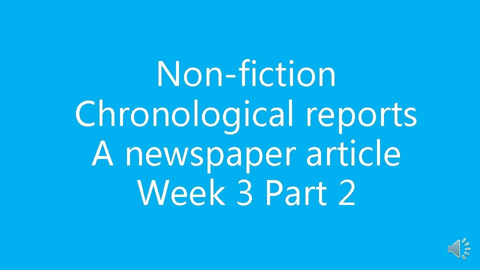 Non-fiction Chronological reports A newspaper article Week 3 Part 2 