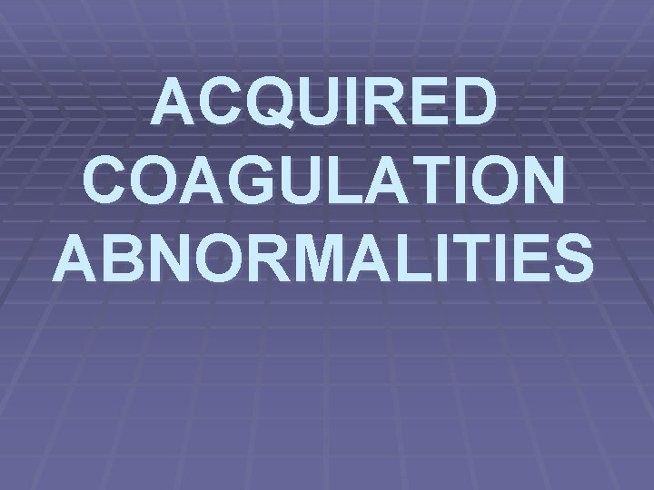 ACQUIRED COAGULATION ABNORMALITIES 