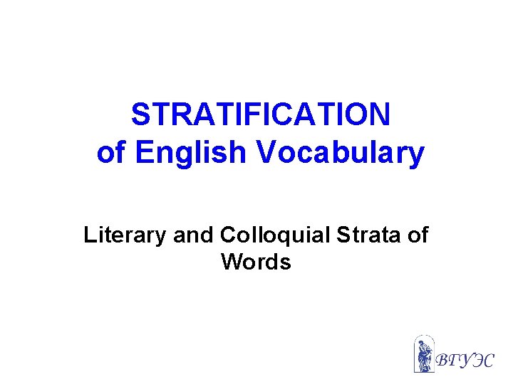 STRATIFICATION of English Vocabulary Literary and Colloquial Strata of Words 