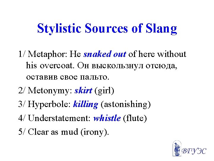 Stylistic Sources of Slang 1/ Metaphor: He snaked out of here without his overcoat.