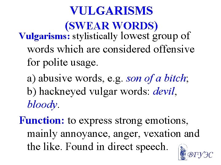 VULGARISMS (SWEAR WORDS) Vulgarisms: stylistically lowest group of words which are considered offensive for