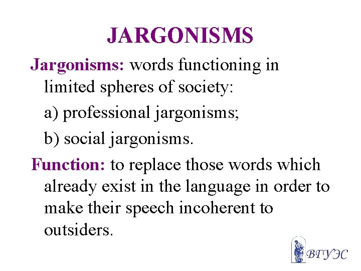 JARGONISMS Jargonisms: words functioning in limited spheres of society: a) professional jargonisms; b) social