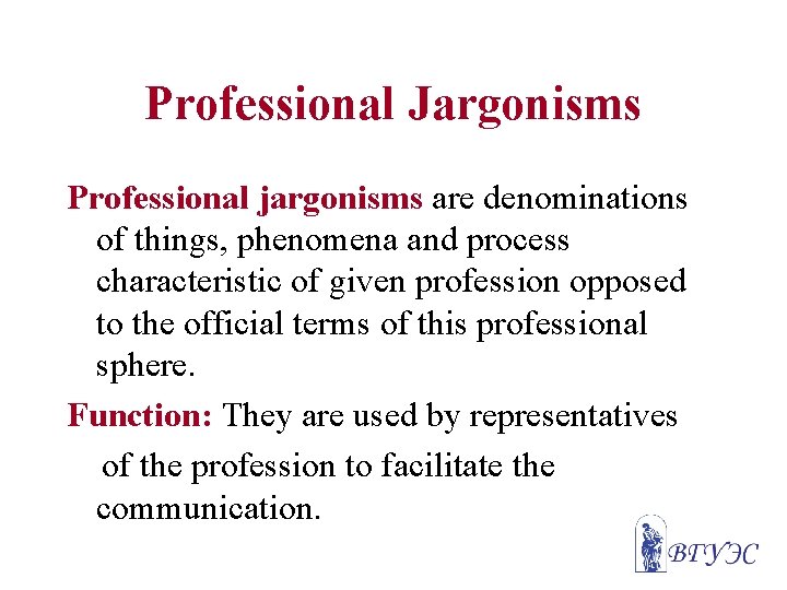 Professional Jargonisms Professional jargonisms are denominations of things, phenomena and process characteristic of given