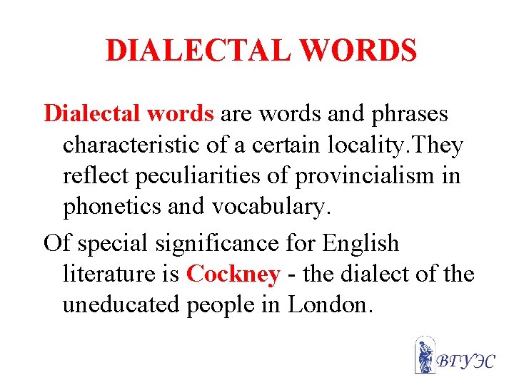 DIALECTAL WORDS Dialectal words are words and phrases characteristic of a certain locality. They