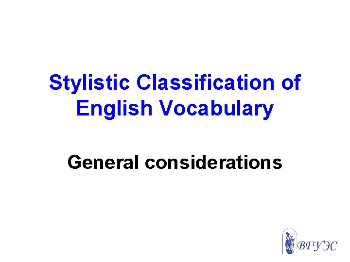 Stylistic Classification of English Vocabulary General considerations 