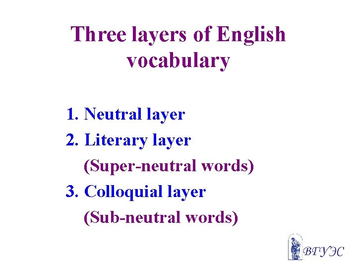 Three layers of English vocabulary 1. Neutral layer 2. Literary layer (Super-neutral words) 3.