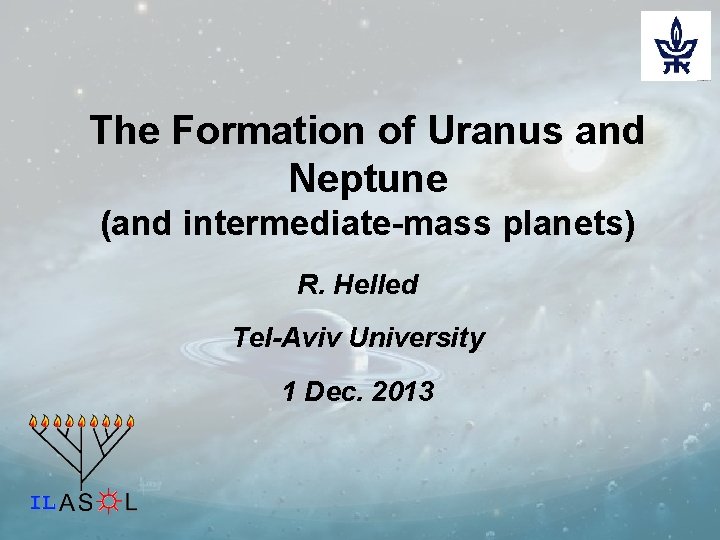 The Formation of Uranus and Neptune (and intermediate-mass planets) R. Helled Tel-Aviv University 1