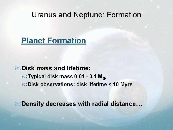 Uranus and Neptune: Formation Planet Formation Disk mass and lifetime: Typical disk mass 0.