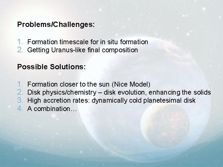 Problems/Challenges: 1. Formation timescale for in situ formation 2. Getting Uranus-like final composition Possible