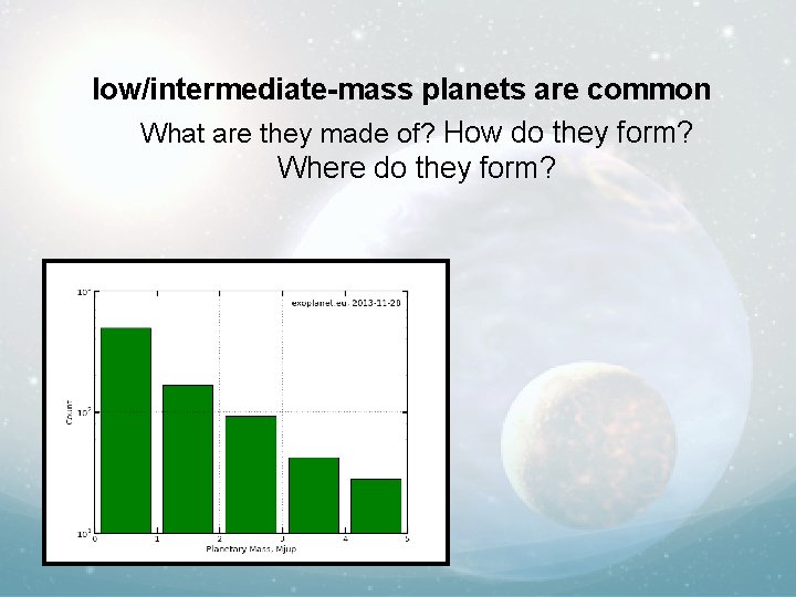 low/intermediate-mass planets are common What are they made of? How do they form? Where