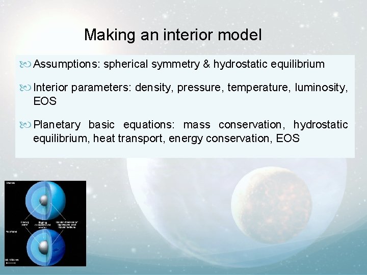 Making an interior model Assumptions: spherical symmetry & hydrostatic equilibrium Interior parameters: density, pressure,