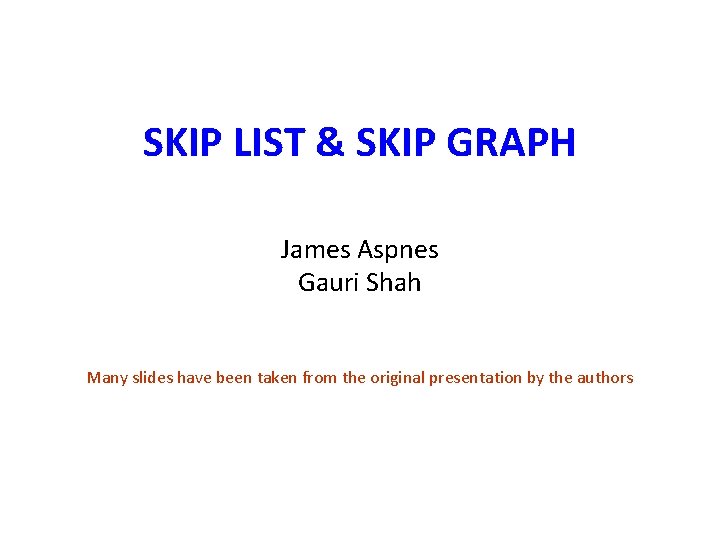 SKIP LIST & SKIP GRAPH James Aspnes Gauri Shah Many slides have been taken