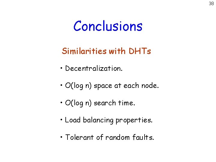 38 Conclusions Similarities with DHTs • Decentralization. • O(log n) space at each node.